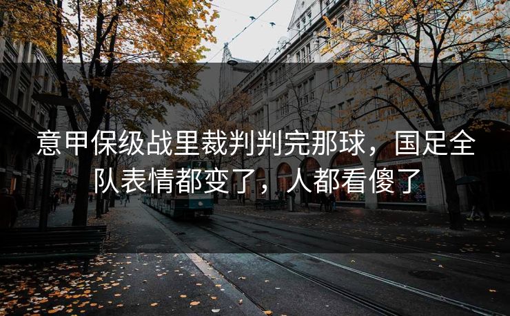 意甲保级战里裁判判完那球，国足全队表情都变了，人都看傻了